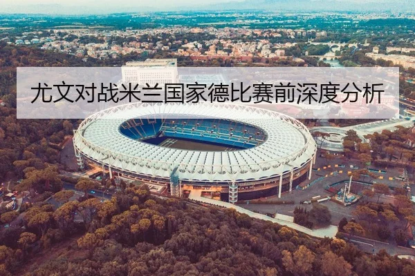 尤文对战米兰国家德比赛前深度分析